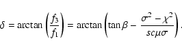 \begin{displaymath}
\delta = \arctan \left ( \frac{f_3}{f_1} \right ) = \arctan ...
...tan \beta - \frac{\sigma^2 -
\chi^2}{ s c\mu \sigma} \right ).
\end{displaymath}
