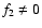 $f_2\neq 0$