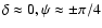 $\delta\approx 0, \psi\approx \pm \pi/4$