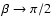 $\beta\rightarrow \pi/2$