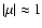 $\vert\mu\vert \approx 1$