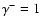$\gamma^{-}=1$