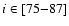 $i \in [75{-}87]$