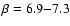 $\beta= 6.9{-}7.3$