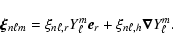 \begin{displaymath}\vec{\xi}_{n\ell m} = \xi_{n\ell,r} Y_{\ell}^m \vec{e}_r + \xi_{n\ell,h} \vec{\nabla} Y_{\ell}^m.
\end{displaymath}