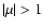 $\vert\mu \vert>1$