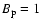 $B_{\rm p}=1$