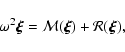\begin{displaymath}
\omega^2 \vec{\xi}={\cal M} (\vec{\xi})
+
{\cal R}(\vec{\xi}),
\end{displaymath}