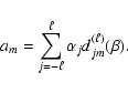 \begin{displaymath}
a_m = \sum_{j=-\ell}^{\ell}\alpha_j d_{jm}^{(\ell)} (\beta).
\end{displaymath}