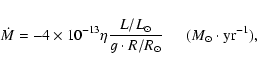 \begin{displaymath}\dot{M}=-4 \times 10^{-13} \eta \frac{L/L_\odot}{g\cdot R/R_\odot}
~~~~~~(M_\odot \cdot {\rm yr}^{-1}),
\end{displaymath}