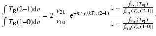 $\displaystyle \frac{\int T_{\rm R}(2\mbox{--}1) \ensuremath{{\rm d}} v}{\int T_...
...)}{f_{\nu_{10}}(T_{\rm ex}(1\ensuremath{\!\:\!} -\ensuremath{\!\:\!}0))}} \cdot$