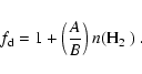 \begin{displaymath}f_{\rm d} = 1+\left(\frac{A}{B}\right) n(\mbox{H$_2$ })~.
\end{displaymath}