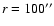 $r=100\ensuremath{^{\prime\prime}} $