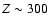 $Z\sim300$