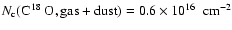 $\ensuremath{N_{\rm c}} (\ensuremath{\mbox{C$\ensuremath{\:\!}^{18}\ensuremath{\...
...$ O},{\rm gas+dust}} )=\mbox{${0.6}\times10^{16}$ }~\ensuremath{{\rm cm}^{-2}} $