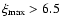$\ensuremath{\xi_{\rm max}} >6.5$