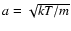 $a = \sqrt{kT/m}$