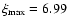 $\ensuremath{\xi_{\rm max}} =6.99$