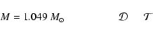 \begin{displaymath}M = 1.049~{M}_\odot \quad \quad \quad \quad \quad \mathcal{D}~~~~ \quad\!\!\!\mathcal{T}
\end{displaymath}