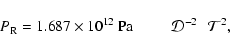 \begin{displaymath}P_{\rm R} = 1.687 \times10^{12}~{\rm Pa} ~~ \quad \quad \mathcal{D}^{-2} \quad\!\!\mathcal{T}^2,
\end{displaymath}