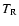 $T_{\rm R}$