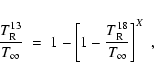 \begin{displaymath}\frac{T_{\rm R}^{13}}{T_\infty} \; = \; 1 -
\left[1 - \frac{T_{\rm R}^{18}}{T_\infty} \right]^X \; ,
\end{displaymath}