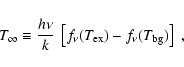 \begin{displaymath}T_\infty \equiv \frac{h\nu}{k} ~ \left[ f_\nu(T_{\rm ex}) - f_\nu(T_{\rm bg}) \right] \; ,
\end{displaymath}