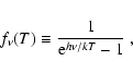 \begin{displaymath}f_\nu(T) \equiv \frac{1}{{\rm e}^{h\nu/kT} - 1} \; ,
\end{displaymath}