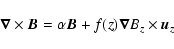 \begin{displaymath}{\vec \nabla} \times {\vec B} = \alpha {\vec B} + f(z){\vec \nabla}B_z
\times {\vec u}_z
\end{displaymath}
