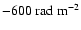 $-600~{\rm rad~m^{-2}}$