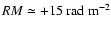 $RM\simeq +15~{\rm rad~m^{-2}}$