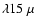 $\lambda15~\mu$
