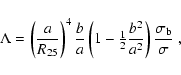 \begin{displaymath}\Lambda = \left(\frac{a}{R_{25}}\right)^4 \frac{b}{a}
\left(...
...rac12}\frac{b^2}{a^2}\right)
\frac{\sigma_{\rm b}}{\sigma}\;,
\end{displaymath}