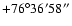 $+76^\circ36'58''$