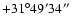 $+31^\circ49'34''$