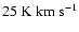 $25\rm~K~km~s^{-1}$