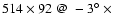 $514 \times 92\ @ \ -3\hbox{$^\circ$ }\times $