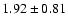 $ 1.92\pm 0.81$