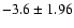 $-3.6\pm 1.96$