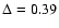 $\Delta=0.39$