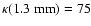 $\kappa(1.3~{\rm mm}) = 75$
