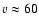 $v\approx 60$