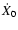 $\dot{X}_0$