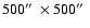$500\hbox{$^{\prime\prime}$ }\times500\hbox{$^{\prime\prime}$ }$