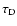 $\tau_{\rm D}$