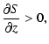 $\displaystyle {\partial S \over \partial z} > 0,$