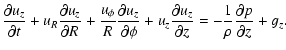 $\displaystyle {\partial u_z \over \partial t} + u_R
{\partial u_z \over \partia...
...ial u_z \over \partial z} =
-{1 \over \rho}{\partial p \over \partial z} + g_z.$