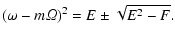 $\displaystyle (\omega-m{\it\Omega})^2= E \pm \sqrt{E^2-F}.$