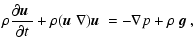 $\displaystyle \rho \frac{\partial{\mbox{\boldmath$u$ }}}{\partial t}+ \rho({\mb...
...$u$ }}\nabla) {\mbox{\boldmath$u$ }}
= - \nabla p + \rho~ \mbox{\boldmath$g$ },$