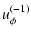 $\displaystyle u_\phi^{(-1)}$
